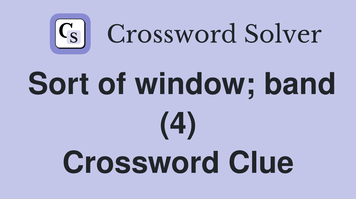 Sort of window; band (4) Crossword Clue Answers Crossword Solver